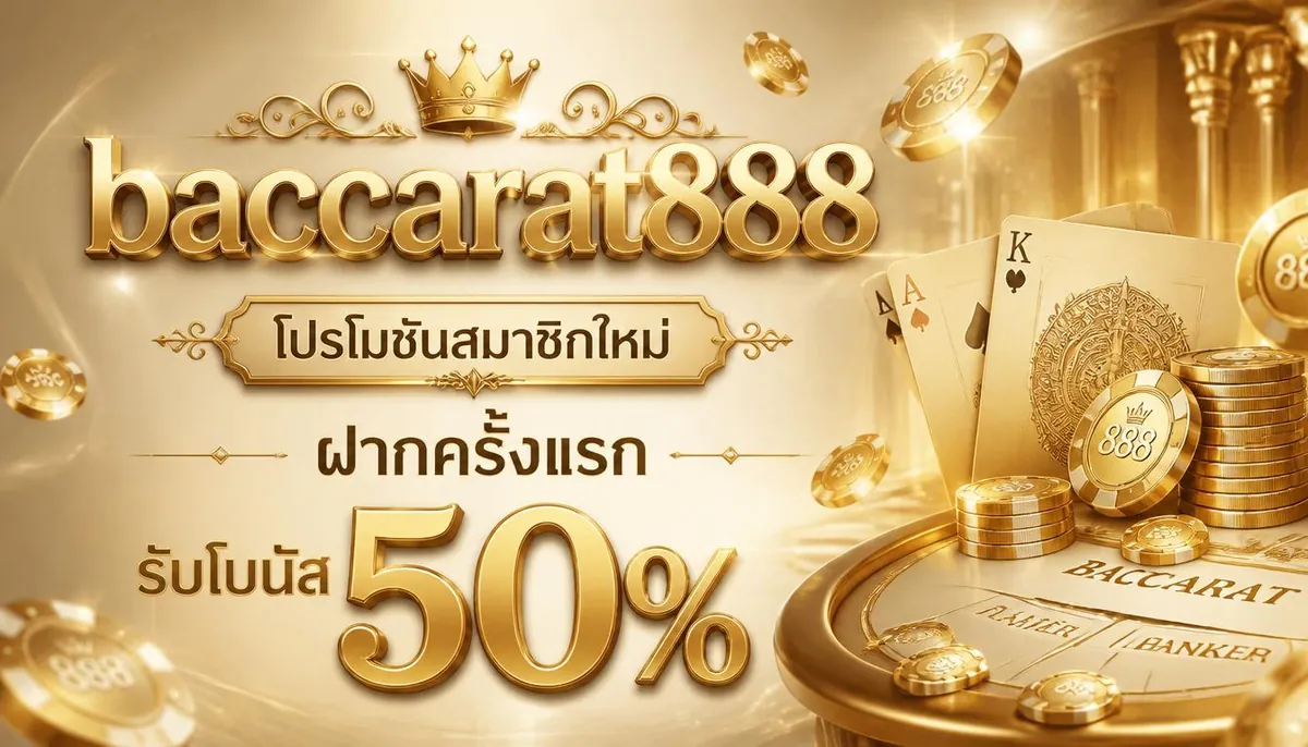 baccarat888 โปรโมชั่นสมาชิกใหม่ ฝากครั้งแรก รับโบนัส 50%
