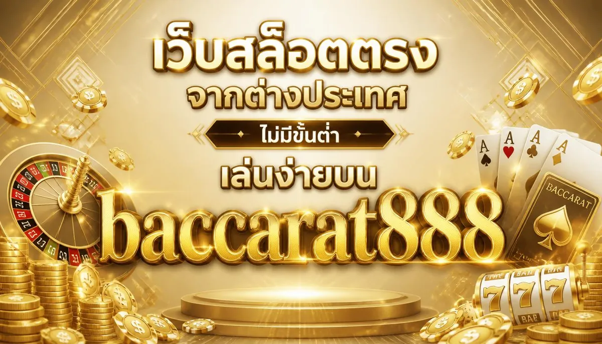 เว็บสล็อตตรงจากต่างประเทศ ไม่มีขั้นต่ำ เล่นง่ายบน baccarat888